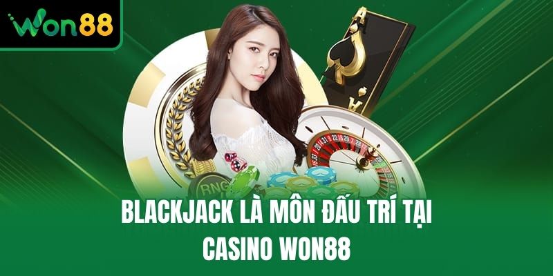 Blackjack là môn đấu trí tại Casino Won88