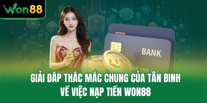 Giải đáp thắc mắc chung của tân binh về việc nạp tiền Won88
