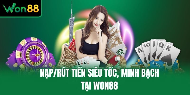 Nạp/rút tiền siêu tốc, minh bạch tại Won88