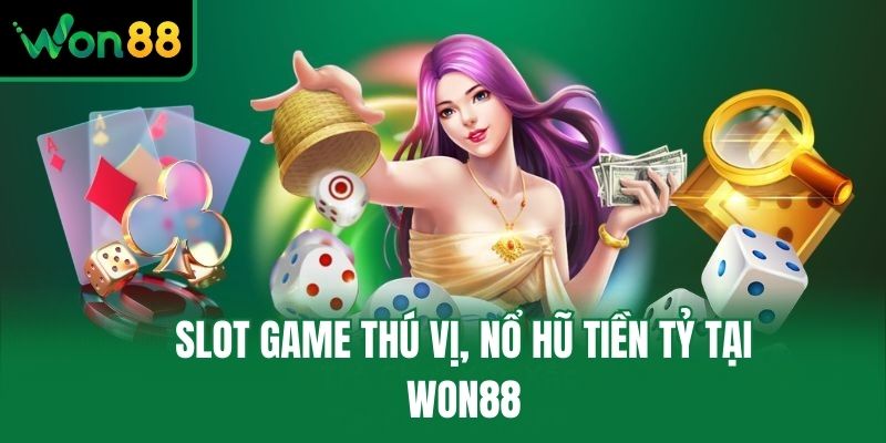 Slot game thú vị, nổ hũ tiền tỷ tại Won88