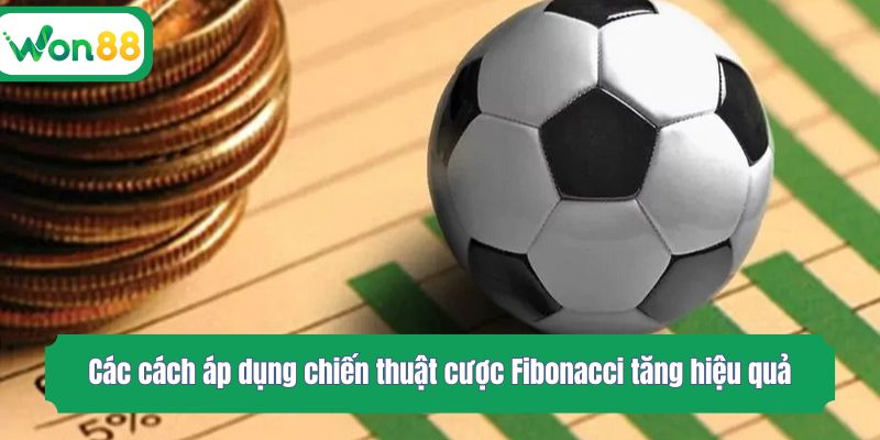 Các cách áp dụng chiến thuật cược Fibonacci tăng hiệu quả