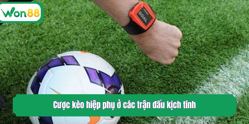 Cược kèo hiệp phụ ở các trận đấu kịch tính