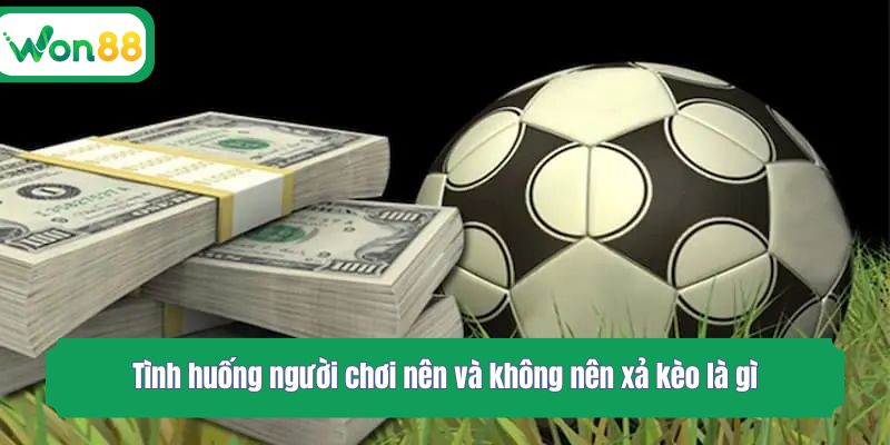 Tình huống người chơi nên và không nên xả kèo là gì
