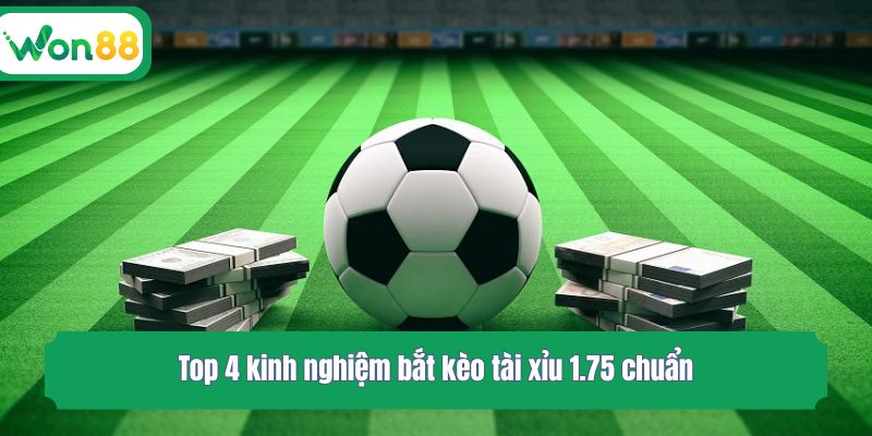 Top 4 kinh nghiệm bắt kèo tài xỉu 1.75 chuẩn